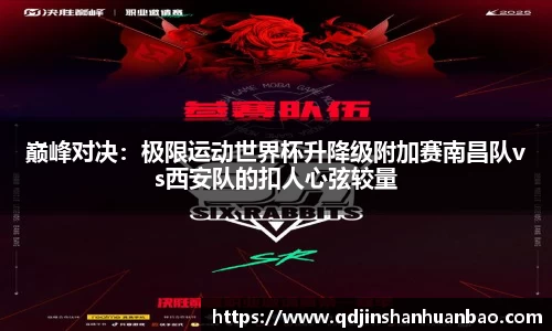巅峰对决：极限运动世界杯升降级附加赛南昌队vs西安队的扣人心弦较量