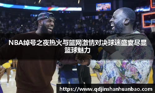 NBA绰号之夜热火与篮网激情对决球迷盛宴尽显篮球魅力