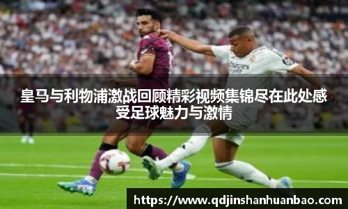 皇马与利物浦激战回顾精彩视频集锦尽在此处感受足球魅力与激情