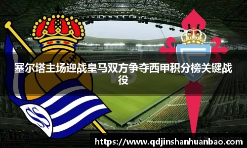 塞尔塔主场迎战皇马双方争夺西甲积分榜关键战役