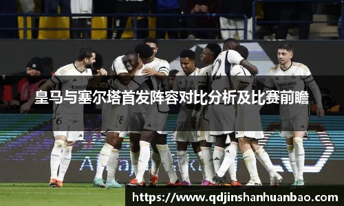 皇马与塞尔塔首发阵容对比分析及比赛前瞻